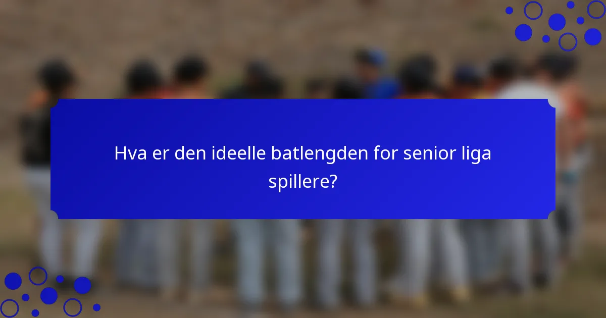 Hva er den ideelle batlengden for senior liga spillere?