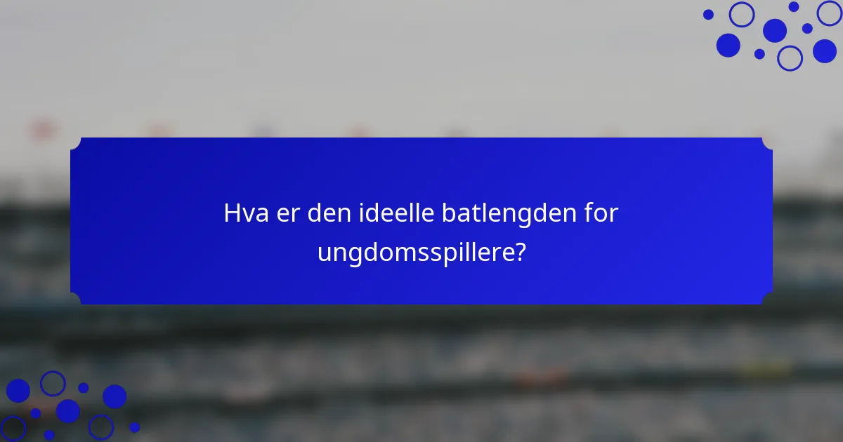 Hva er den ideelle batlengden for ungdomsspillere?