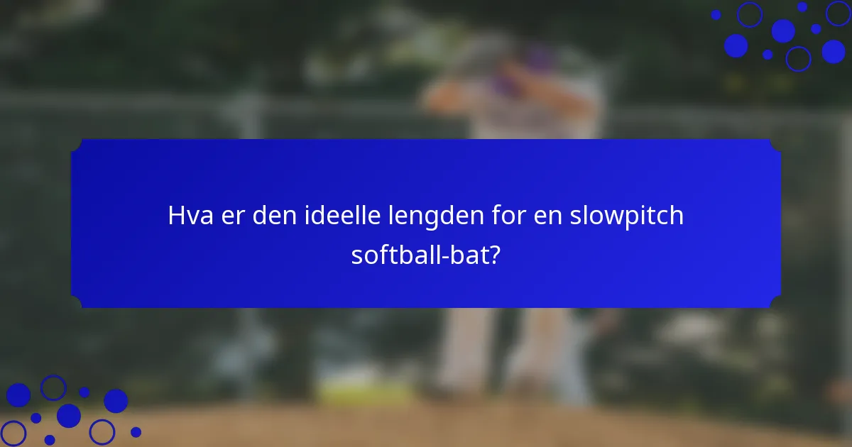Hva er den ideelle lengden for en slowpitch softball-bat?