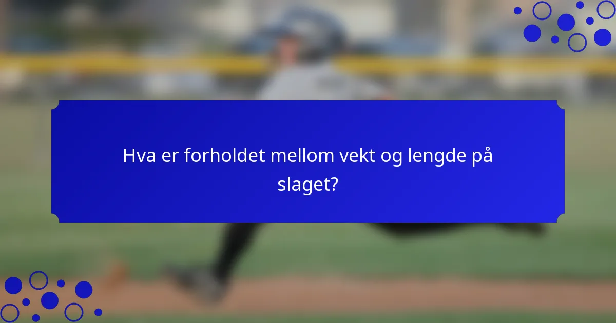 Hva er forholdet mellom vekt og lengde på slaget?