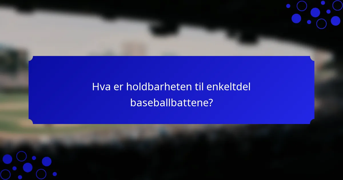 Hva er holdbarheten til enkeltdel baseballbattene?