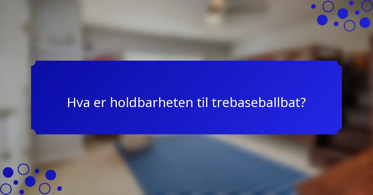 Hva er holdbarheten til trebaseballbat?