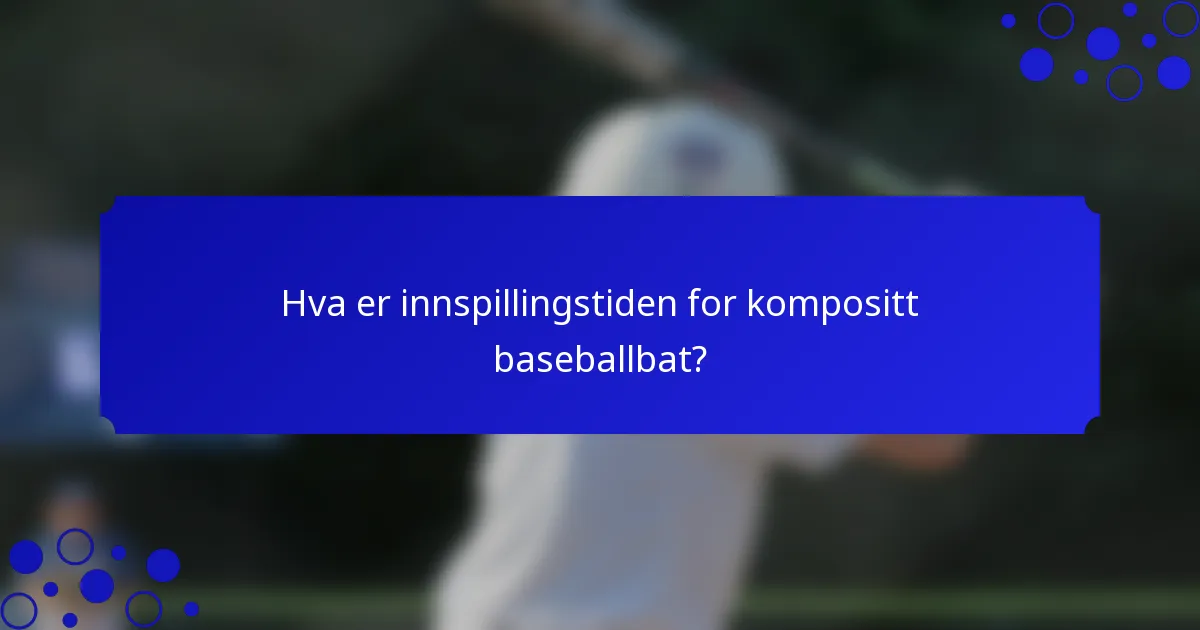 Hva er innspillingstiden for kompositt baseballbat?
