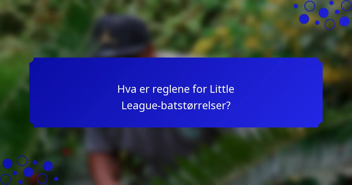 Hva er reglene for Little League-batstørrelser?