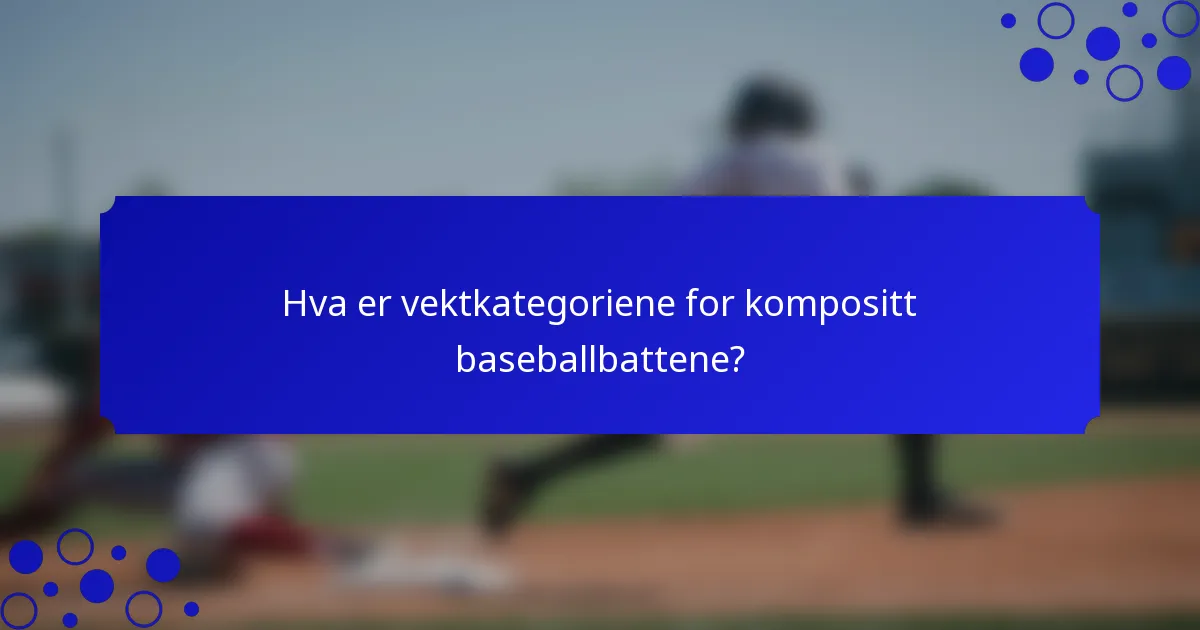 Hva er vektkategoriene for kompositt baseballbattene?