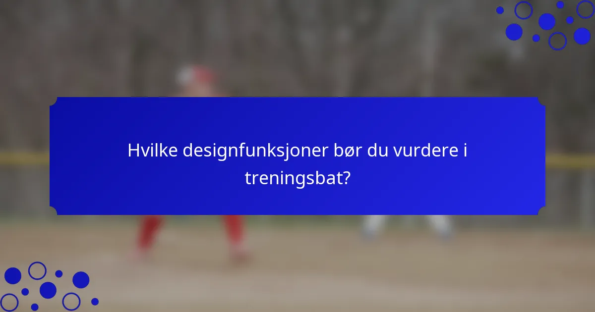 Hvilke designfunksjoner bør du vurdere i treningsbat?