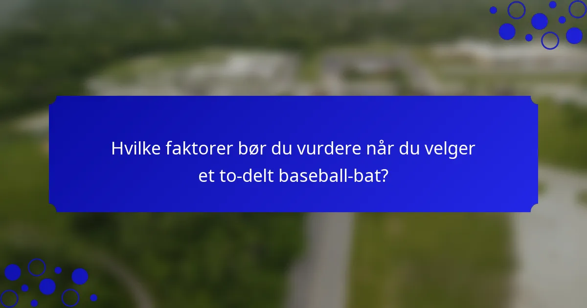 Hvilke faktorer bør du vurdere når du velger et to-delt baseball-bat?