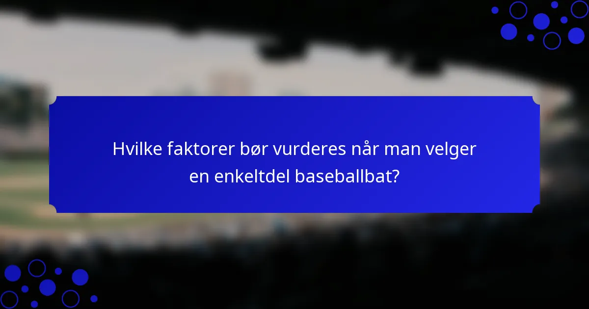 Hvilke faktorer bør vurderes når man velger en enkeltdel baseballbat?