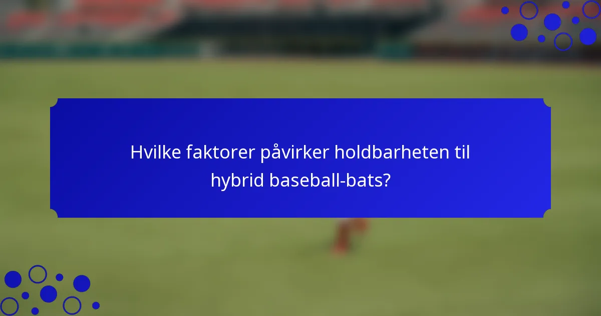 Hvilke faktorer påvirker holdbarheten til hybrid baseball-bats?