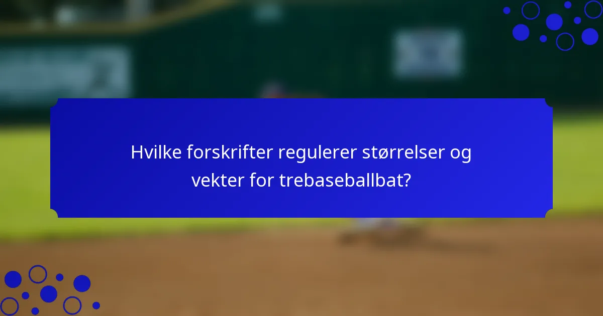 Hvilke forskrifter regulerer størrelser og vekter for trebaseballbat?