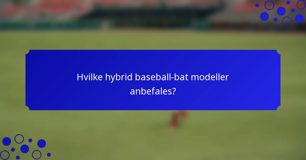 Hvilke hybrid baseball-bat modeller anbefales?