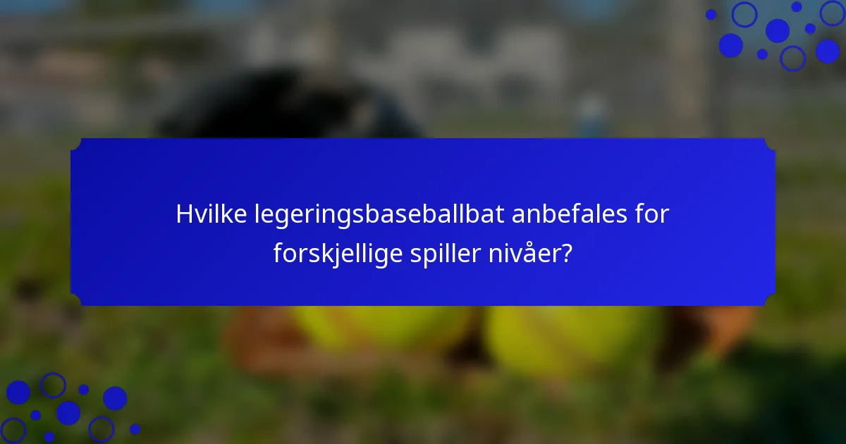 Hvilke legeringsbaseballbat anbefales for forskjellige spiller nivåer?