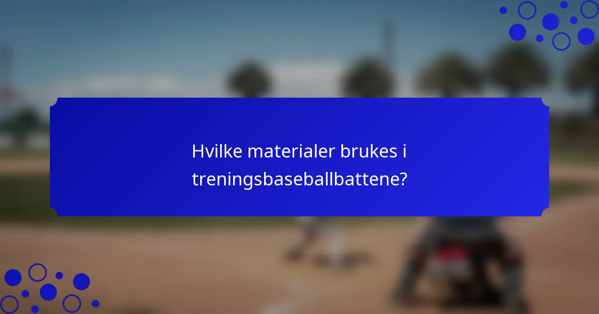 Hvilke materialer brukes i treningsbaseballbattene?
