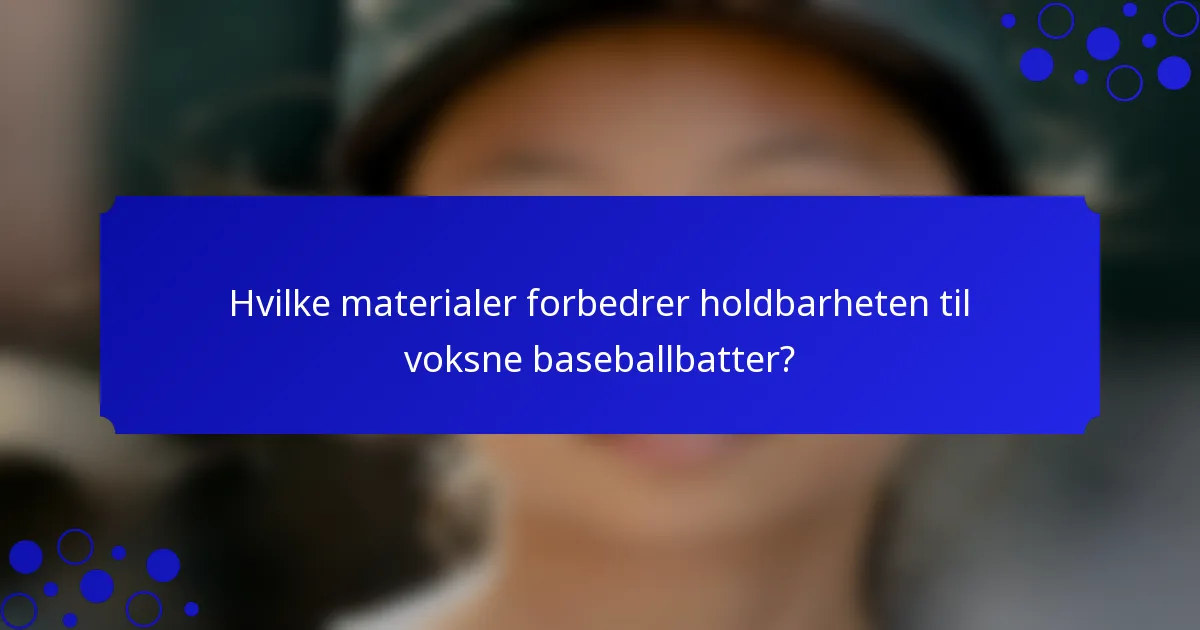 Hvilke materialer forbedrer holdbarheten til voksne baseballbatter?
