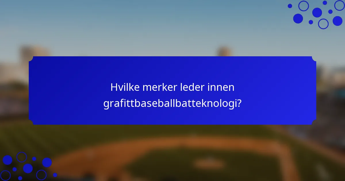 Hvilke merker leder innen grafittbaseballbatteknologi?