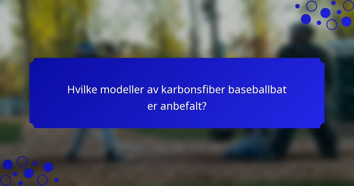 Hvilke modeller av karbonsfiber baseballbat er anbefalt?