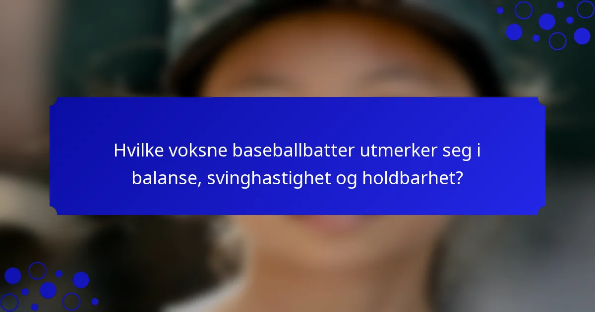 Hvilke voksne baseballbatter utmerker seg i balanse, svinghastighet og holdbarhet?