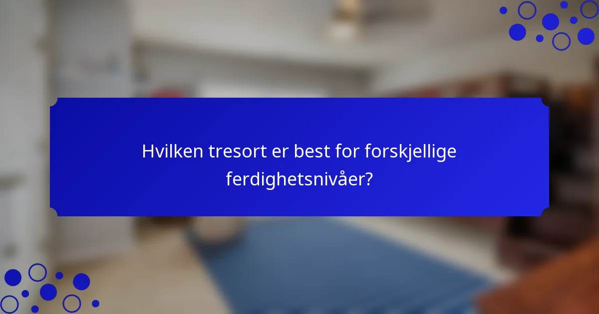 Hvilken tresort er best for forskjellige ferdighetsnivåer?