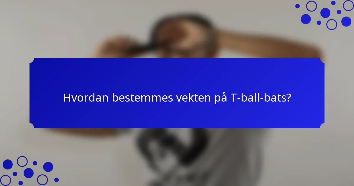 Hvordan bestemmes vekten på T-ball-bats?