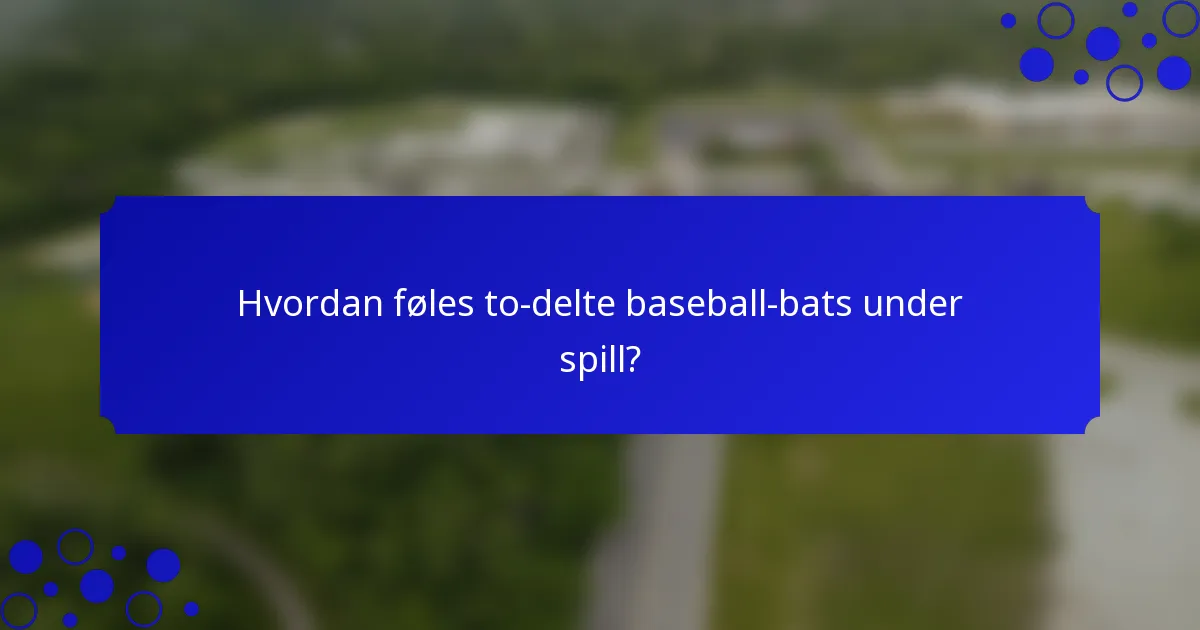 Hvordan føles to-delte baseball-bats under spill?