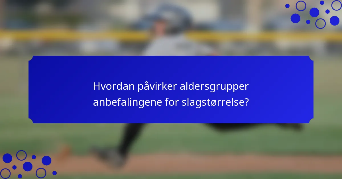 Hvordan påvirker aldersgrupper anbefalingene for slagstørrelse?