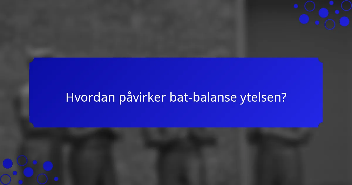 Hvordan påvirker bat-balanse ytelsen?