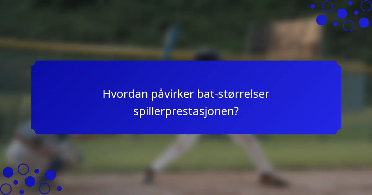 Hvordan påvirker bat-størrelser spillerprestasjonen?
