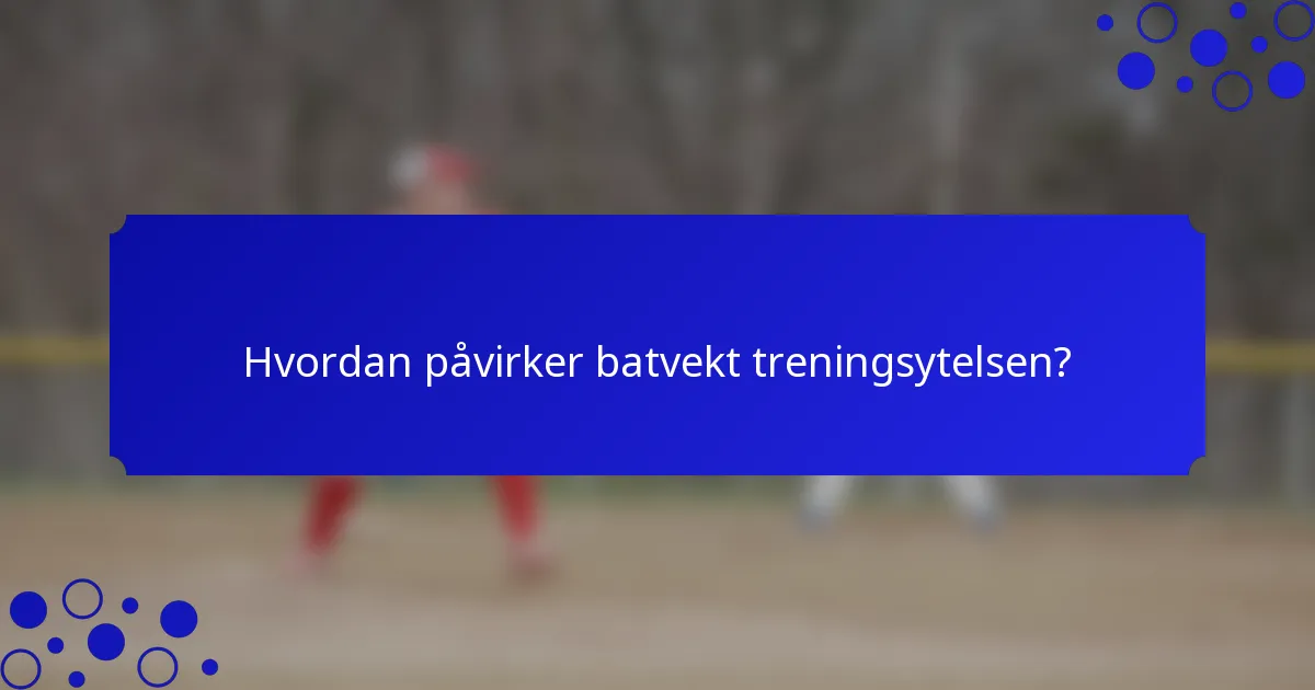 Hvordan påvirker batvekt treningsytelsen?
