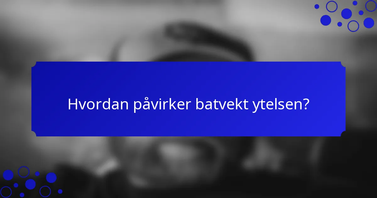 Hvordan påvirker batvekt ytelsen?