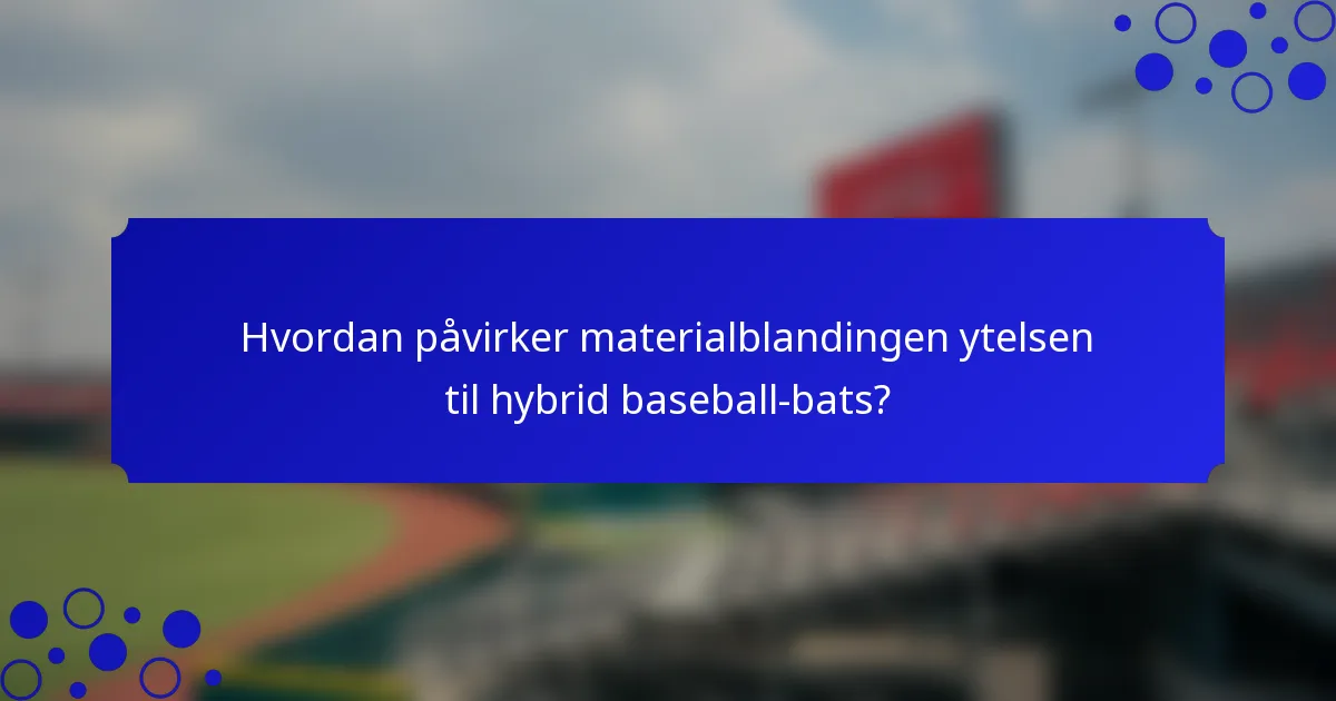 Hvordan påvirker materialblandingen ytelsen til hybrid baseball-bats?