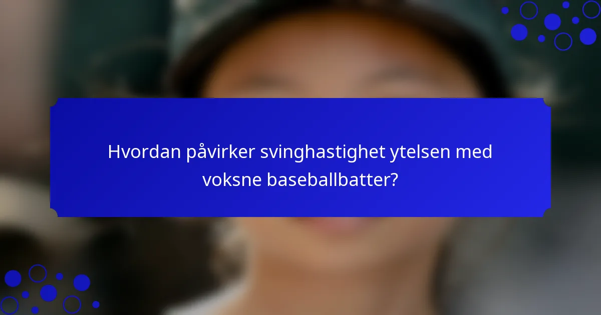 Hvordan påvirker svinghastighet ytelsen med voksne baseballbatter?