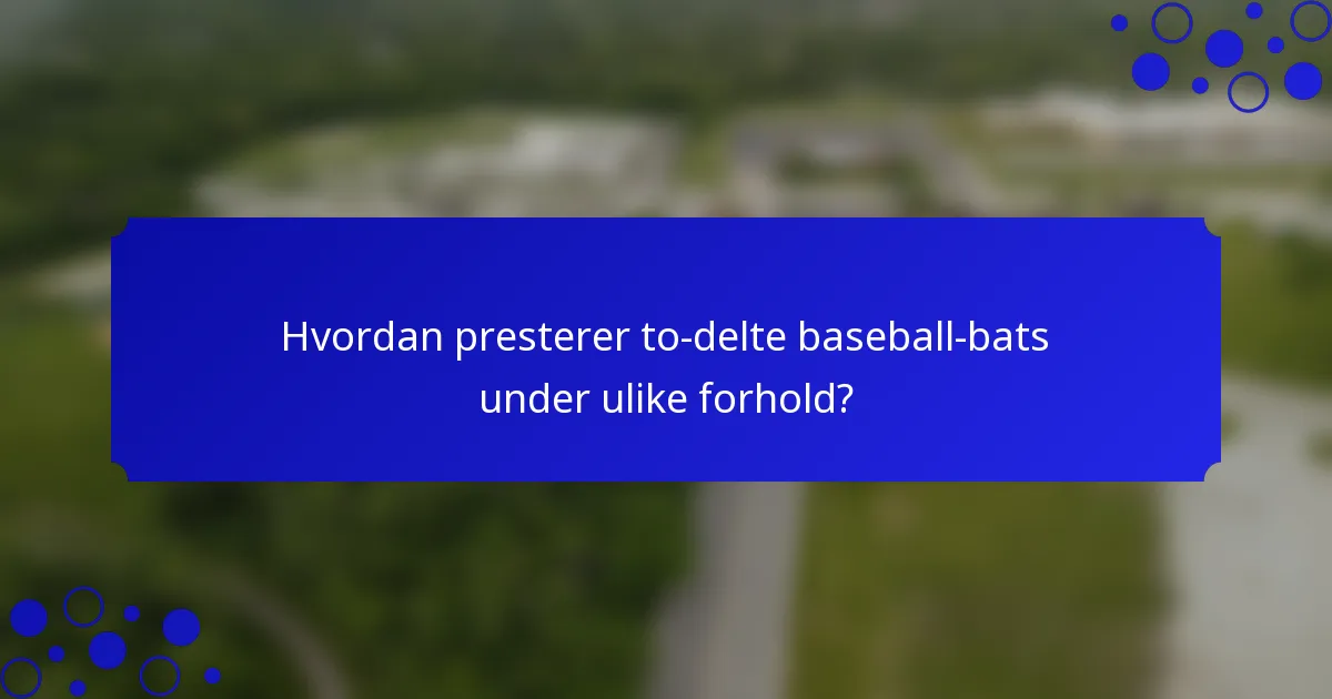 Hvordan presterer to-delte baseball-bats under ulike forhold?