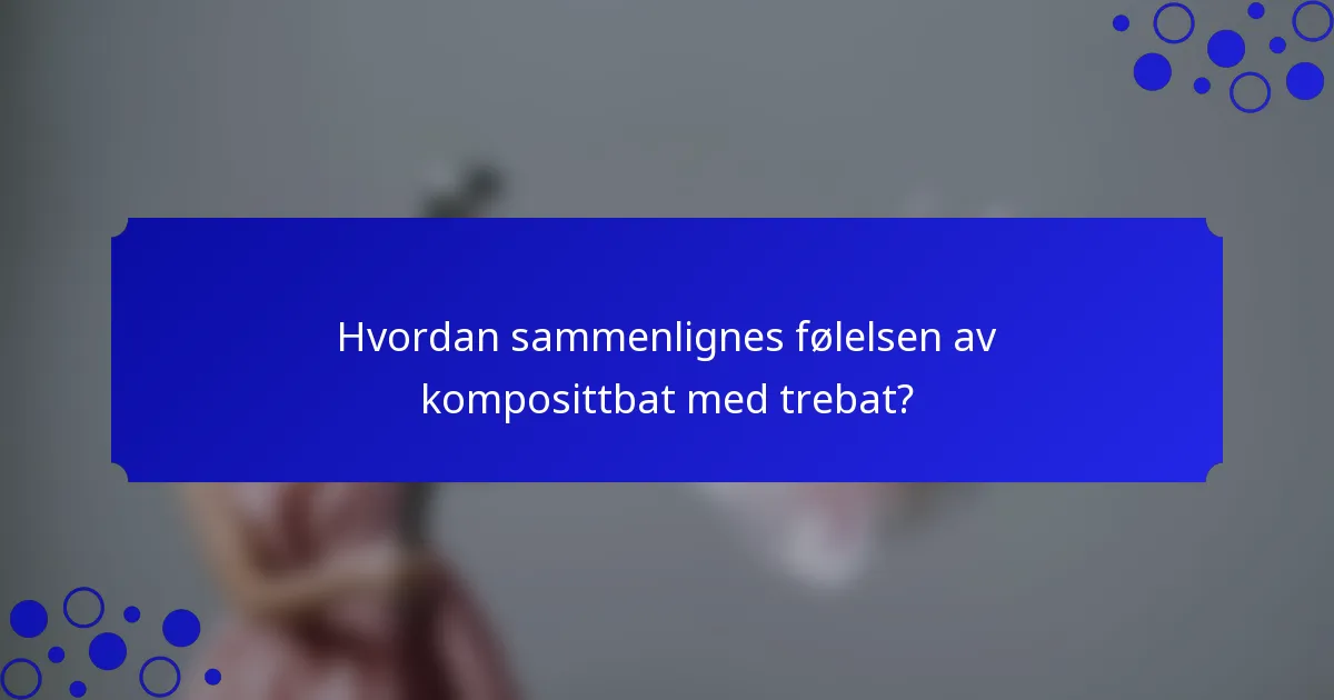 Hvordan sammenlignes følelsen av komposittbat med trebat?