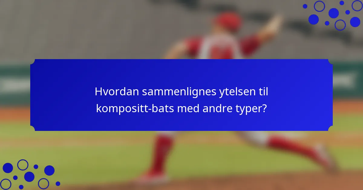 Hvordan sammenlignes ytelsen til kompositt-bats med andre typer?